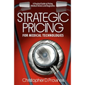 Strategic Pricing for Medical Technologies: A Practical Guide to Pricing Medical Devices & Diagnostics - Paperback
