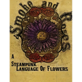 Smoke and Roses: A Steampunk Language of Flowers - Hardcover
