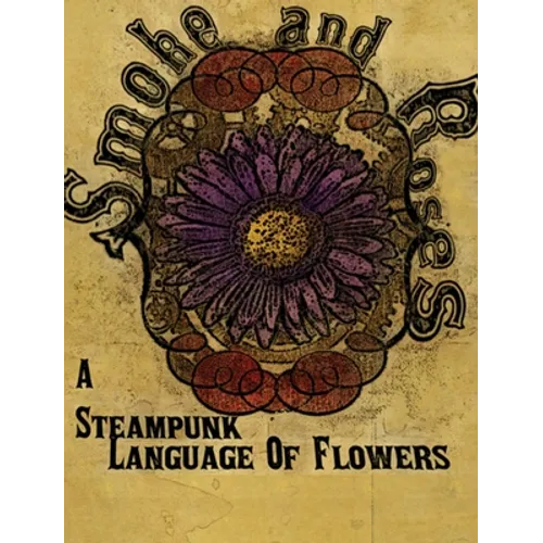 Smoke and Roses: A Steampunk Language of Flowers - Hardcover