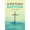 Scriptural Baptism: Its Mode and Subjects as Opposed to the Views of the Anabaptists - Paperback