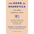 The Book of Hermetica: The Three Essential Texts: The Corpus Hermeticum, the Emerald Tablet, the Kybalion - Paperback