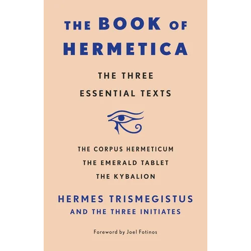 The Book of Hermetica: The Three Essential Texts: The Corpus Hermeticum, the Emerald Tablet, the Kybalion - Paperback
