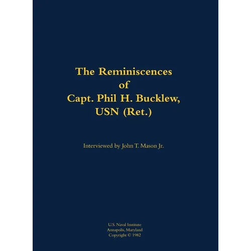The Reminiscences of Capt. Phil H. Bucklew, USN (Ret.): 1914-1991 - Hardcover