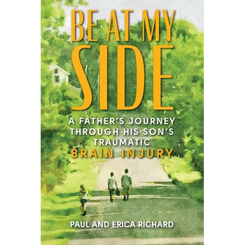 Be at My Side: A Father's Journey Through His Son's Traumatic Brain Injury - Paperback