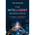 The Intelligent Workforce: How Humans & Machines Will Co-Create a Better Future - Hardcover