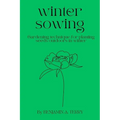 Winter Sowing: Gardening technique for planting seeds outdoors in winter - Paperback