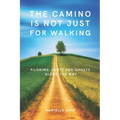The Camino is not just for Walking: Pilgrims, Hosts and Ghosts along the Way - Paperback