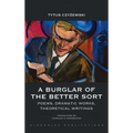 A Burglar of the Better Sort: Poems, Dramatic Works, Theoretical Writings - Hardcover