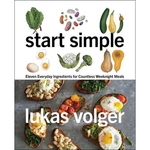 Start Simple: Eleven Everyday Ingredients for Countless Weeknight Meals - Hardcover