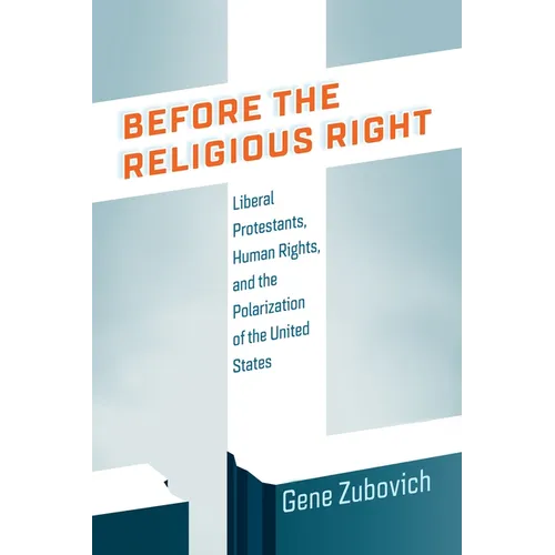 Before the Religious Right: Liberal Protestants, Human Rights, and the Polarization of the United States - Paperback