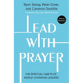 Lead with Prayer: The Spiritual Habits of World-Changing Leaders - Hardcover