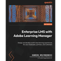 Enterprise LMS with Adobe Learning Manager: Design and develop world-class learning experiences for your employees, partners, and customers - Paperback