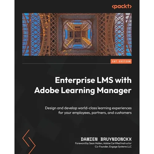 Enterprise LMS with Adobe Learning Manager: Design and develop world-class learning experiences for your employees, partners, and customers - Paperback