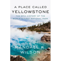 A Place Called Yellowstone: The Epic History of the World's First National Park - Hardcover