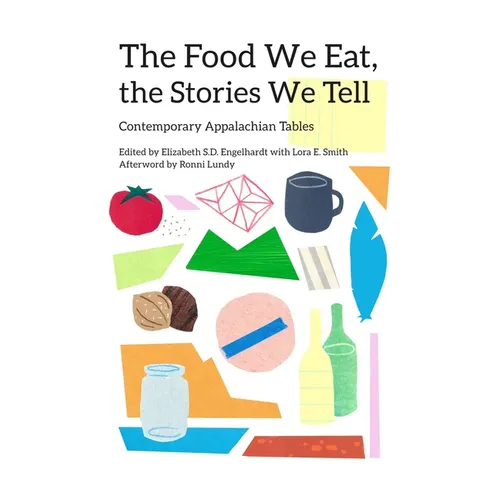 The Food We Eat, the Stories We Tell: Contemporary Appalachian Tables - Paperback
