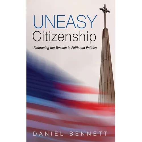 Uneasy Citizenship: Embracing the Tension in Faith and Politics - Paperback