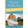 Psychic Protection for Beginners: Creating a Safe Haven for Home & Family - Paperback