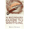 A Beginners Guide to Whittling - Paperback