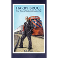 Harry Bruce: True Tales of Industrial Leadership - Hardcover