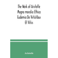 The Work of Aristotle Magna moralia Ethica Eudemia De Virtutibus Et Vitiis - Paperback