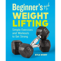 Beginner's Guide to Weight Lifting: Simple Exercises and Workouts to Get Strong - Paperback