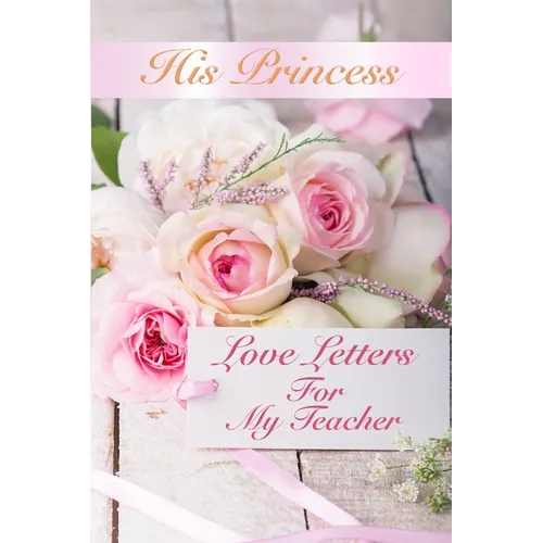 His Princess Love Letters: Love Letters For My Teacher - Paperback