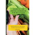 Diabetic Air Fryer Cookbook for Beginners: Healthy and Easy Air Fryer Recipes To Prevent and Control Diabetes - Paperback