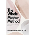 The Whole Mother Method: How to Call Back Your Voice From the Pain of C-Section Birth Trauma and Renew Your Spiritual Power: How to Call Back Your Voi - Paperback