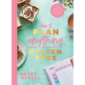 How to Plan Anything Gluten-Free: A Meal Planner and Food Diary, with Recipes and Trusted Tips - Paperback