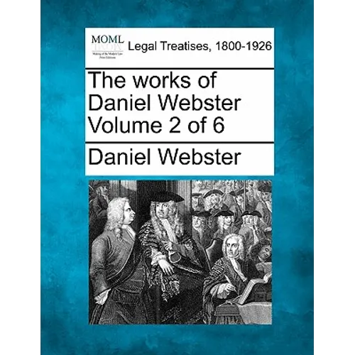 The works of Daniel Webster Volume 2 of 6 - Paperback
