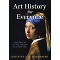 Art History for Everyone: Learn About Art in a Fun, Easy, No-Nonsense Way - Paperback