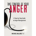 Take Control of Your Anger: A Step-by-Step Guide to Anger Management - Paperback