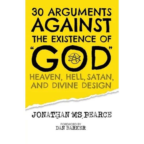 30 Arguments against the Existence of "God", Heaven, Hell, Satan, and Divine Design - Paperback