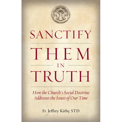 Sanctify Them in Truth: How the Church's Social Doctrine Addresses the Issues of Our Time - Paperback
