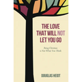 The Love That Will Not Let You Go: Being Christian Is Not What You Think - Hardcover