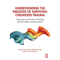 Understanding the Paradox of Surviving Childhood Trauma: Techniques and Tools for Working with Suicidality and Dissociation - Paperback