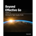 Beyond Effective Go: Part 2 - Striving for High-Quality Code - Paperback