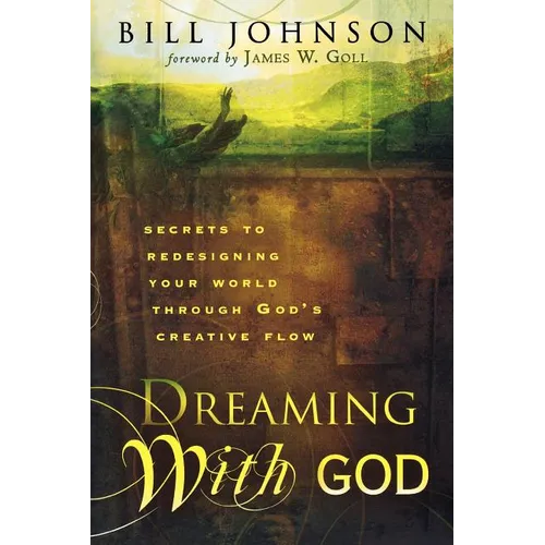 Dreaming with God: Secrets to Redesigning Your World Through God's Creative Flow - Paperback