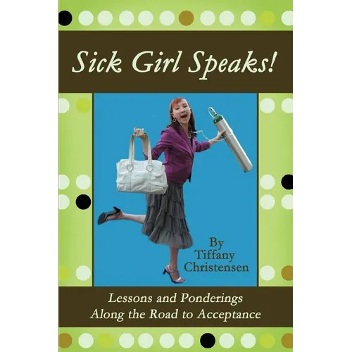Sick Girl Speaks!: Lessons and Ponderings Along the Road to Acceptance - Paperback