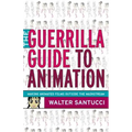 The Guerrilla Guide to Animation: Making Animated Films Outside the Mainstream - Paperback