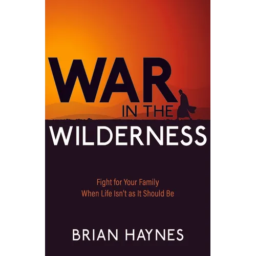 War in the Wilderness: Fight for Your Family When Life Isn't as It Should Be - Paperback