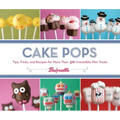 Cake Pops: Tips, Tricks, and Recipes for More Than 40 Irresistible Mini Treats - Spiral