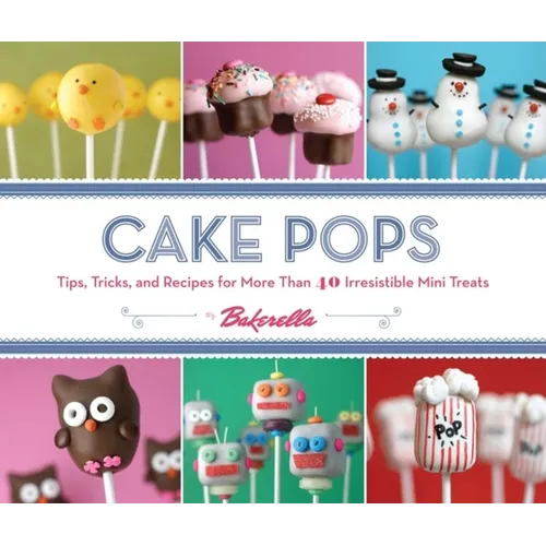 Cake Pops: Tips, Tricks, and Recipes for More Than 40 Irresistible Mini Treats - Spiral