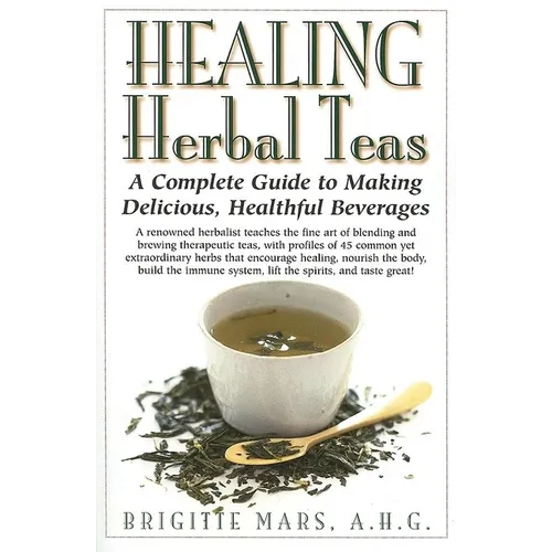 Healing Herbal Teas: A Complete Guide to Making Delicious, Healthful Beverages - Hardcover