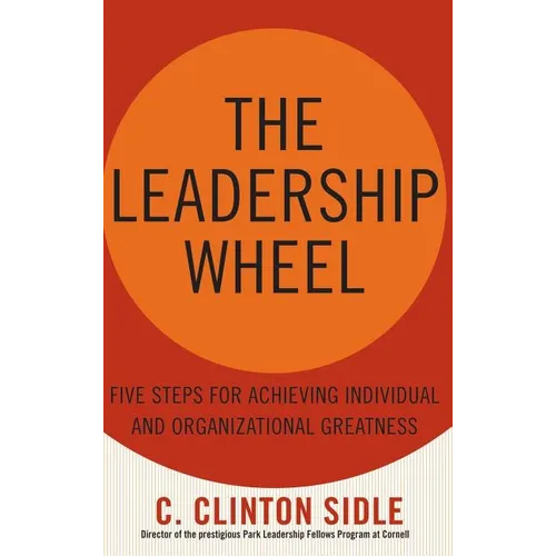 The Leadership Wheel: Five Steps for Achieving Individual and Organizational Greatness - Hardcover