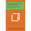 Franciscan Missions in Texas, 1690-1793: The Catholic University of America, Studies in American Church History, V5 - Hardcover