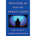 Breaking Up with the Cobalt Blues: Poems for Healing - Paperback