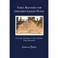 Table Manners for Children Lesson Plan: Teaching Children & Teens Proper Table Manners - Paperback