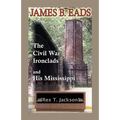 James B. Eads: The Civil War Ironclads and His Mississippi - Paperback