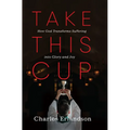 Take This Cup: How God Transforms Suffering Into Glory and Joy - Paperback